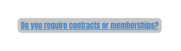 Do you require contracts or memberships